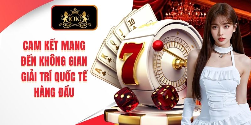 Cam kết mang đến không gian giải trí quốc tế hàng đầu
