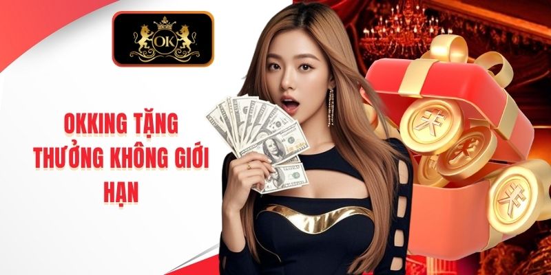 OKKING tặng thưởng không giới hạn 