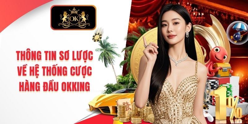 Thông tin sơ lược về hệ thống cược hàng đầu OKKING